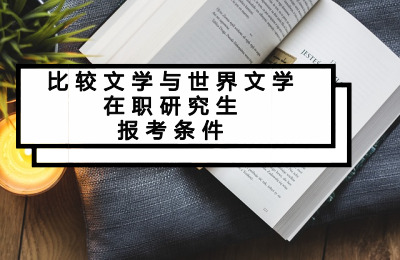 比较文学与世界文学在职研究生报考条件